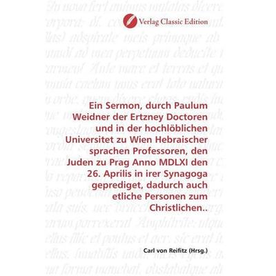 Ein Sermon, durch Paulum Weidner der Ertzney Doctoren und in der hochlöblichen Universitet zu Wien Hebraischer sprachen Professoren, den Juden zu