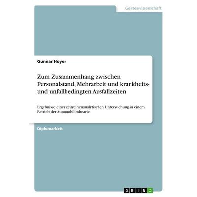 Zum Zusammenhang zwischen Personalstand, Mehrarbeit und krankheits- und unfallbedingten Ausfallzeiten, Taschenbuch von Gunnar Hoyer, GRIN,