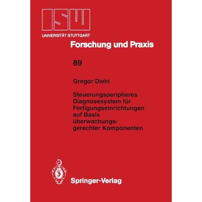 Steuerungsperipheres Diagnosesystem für Fertigungseinrichtungen auf Basis überwachungs- gerechter Komponenten, Taschenbuch von Gregor Diehl, Springer