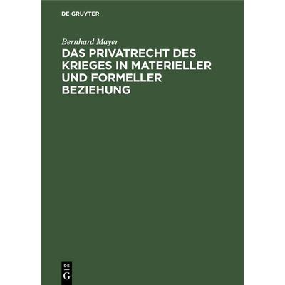 Das Privatrecht des Krieges in materieller und formeller Beziehung, Gebundene Ausgabe von Bernhard Mayer, De Gruyter, 978-3-11-234835-2
