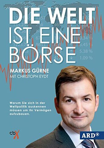 Markus Gürne - Die Welt ist eine Börse: Warum Sie sich in der Weltpolitik auskennen müssen um Ihr Vermögen aufzubauen - Preis vom 30.09.2026 09:01:18 h