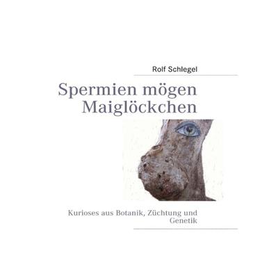 Spermien mögen Maiglöckchen, Gebundene Ausgabe von Rolf Schlegel, BoD – Books on Demand, 978-3-8391-5284-3