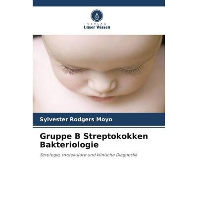 Gruppe B Streptokokken Bakteriologie, Taschenbuch von Sylvester Rodgers Moyo, Verlag Unser Wissen, 978-620-6-35677-6