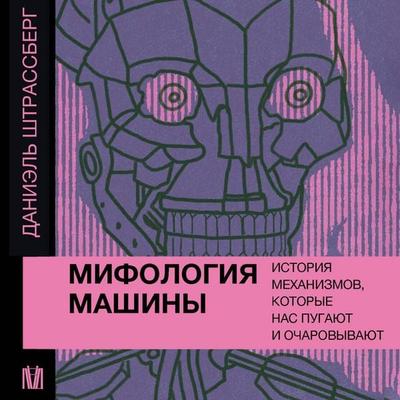 Mifologiya mashiny. Istoriya mehanizmov, kotorye nas pugayut i ocharovyvayut - Daniel Strassberg, Audio, 9785171743963