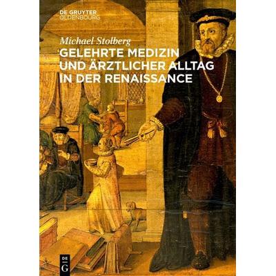 Gelehrte Medizin und ärztlicher Alltag in der Renaissance, Gebundene Ausgabe von Michael Stolberg, De Gruyter Mouton, 978-3-11-070732-8