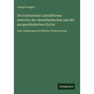 Die trinitarische Lehrdifferenz zwischen der abendländischen und der morgenländischen Kirche, Gebundene Ausgabe von Joseph Langen, Antigonos Verlag,