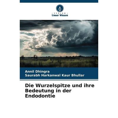 Die Wurzelspitze und ihre Bedeutung in der Endodontie, Taschenbuch von Annil Dhingra,Saurabh Harkanwal Kaur Bhullar, Verlag Unser Wissen,