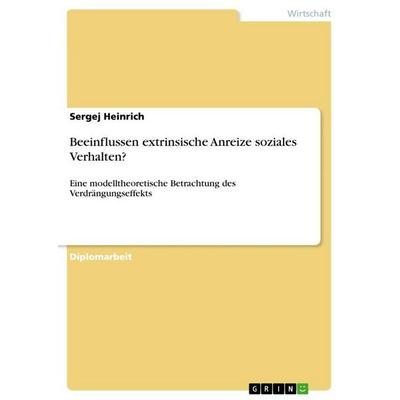 Beeinflussen extrinsische Anreize soziales Verhalten?, Taschenbuch von Sergej Heinrich, GRIN, 978-3-656-69527-1