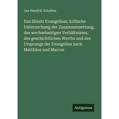 Das älteste Evangelium: kritische Untersuchung der Zusammensetzung, des wechselseitigen Verhältnisses, des geschichtlichen Werths und des Ursprungs
