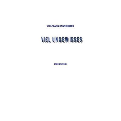 Viel Ungewisses, Taschenbuch von Wolfgang Kannenberg, Epubli, 978-3-7418-3070-9