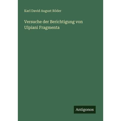 Versuche der Berichtigung von Ulpiani Fragmenta, Taschenbuch von Karl David August Röder, Antigonos Verlag, 978-3-563-94768-5