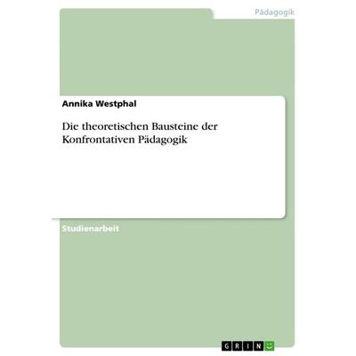 Die theoretischen Bausteine der Konfrontativen Pädagogik, Taschenbuch von Annika Westphal, GRIN, 978-3-640-26513-8