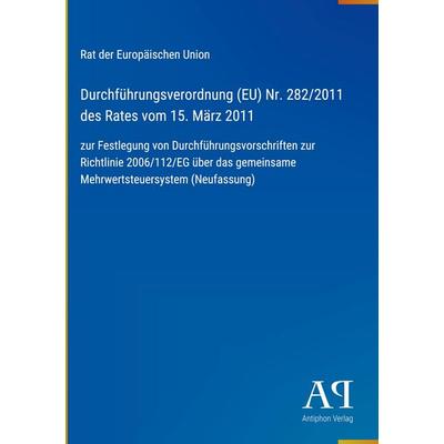 Durchführungsverordnung (EU) Nr. 282/2011 des Rates vom 15. März 2011, Gebundene Ausgabe von Rat der Europäischen Union, Antiphon Verlag,