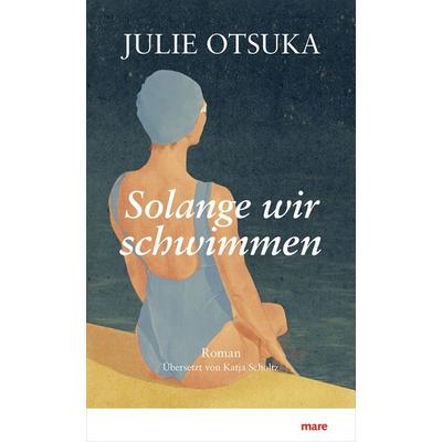 Solange wir schwimmen, Gebundene Ausgabe von Julie Otsuka, Mareverlag, 978-3-86648-691-1