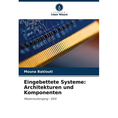 Eingebettete Systeme: Architekturen und Komponenten, Taschenbuch von Mouna Baklouti, Verlag Unser Wissen, 978-620-7-50783-2