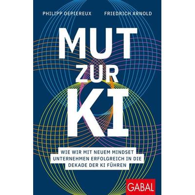 Mut zur KI, Taschenbuch von Philipp Depiereux;Friedrich Arnold, Gabal, 978-3-96739-273-9