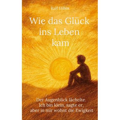 Wie das Glück ins Leben kam, Taschenbuch von Ralf Hilles, BoD – Books on Demand, 978-3-695-70656-3