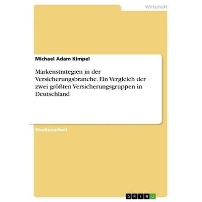 Markenstrategien in der Versicherungsbranche. Ein Vergleich der zwei größten Versicherungsgruppen in Deutschland, Taschenbuch von Michael Adam Kimpel,