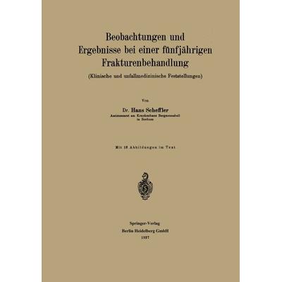 Beobachtungen und Ergebnisse bei einer fünfjährigen Frakturenbehandlung, Taschenbuch von Hans Scheffler, Springer Berlin, 978-3-662-39176-1