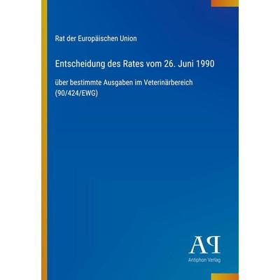 Entscheidung des Rates vom 26. Juni 1990, Taschenbuch von Rat der Europäischen Union, Antiphon Verlag, 978-3-387-89475-2