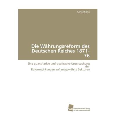Die Währungsreform des Deutschen Reiches 1871-76, Taschenbuch von Gerald Kroha, Südwestdeutscher Verlag für Hochschulschriften, 978-3-8381-0751-6