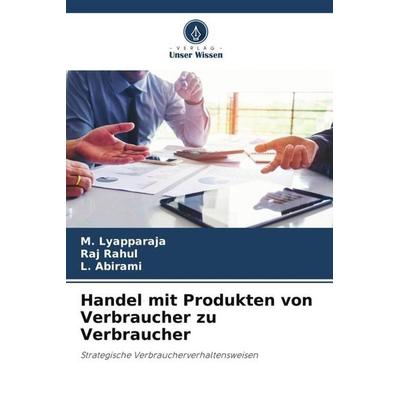 Handel mit Produkten von Verbraucher zu Verbraucher, Taschenbuch von M. Lyapparaja,Raj Rahul,L. Abirami, Verlag Unser Wissen, 978-620-5-05539-7
