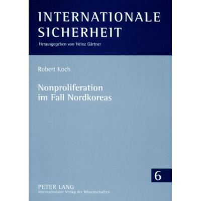 Nonproliferation im Fall Nordkoreas, Taschenbuch von Robert Koch, Peter Lang GmbH, Internationaler Verlag der Wissenschaften, 978-3-631-56137-9