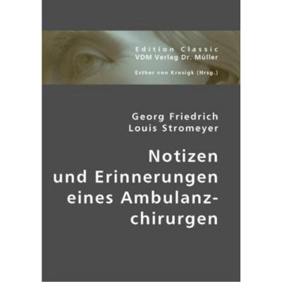 Notizen und Erinnerungen eines Ambulanzchirurgen, Taschenbuch von Georg Friedrich Louis Stromeyer, VDM, 978-3-8364-0888-2