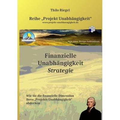 Finanzielle Unabhängigkeit: Strategie, Gebundene Ausgabe von Thilo Riegel, Tredition, 978-3-7323-5223-4