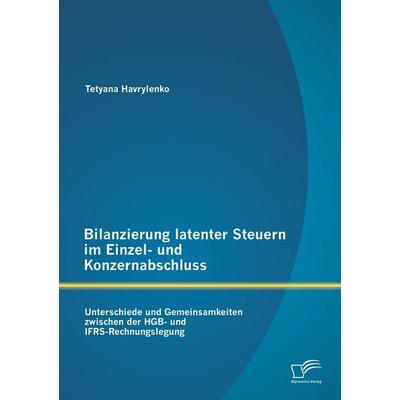 Bilanzierung latenter Steuern im Einzel- und Konzernabschluss: Unterschiede und Gemeinsamkeiten zwischen der HGB- und IFRS-Rechnungslegung,