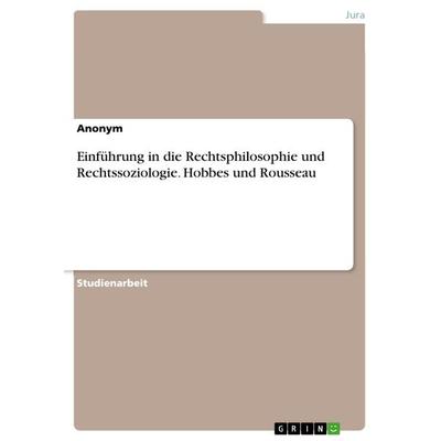 Einführung in die Rechtsphilosophie und Rechtssoziologie. Hobbes und Rousseau, Taschenbuch von Anonym, GRIN, 978-3-668-82549-9
