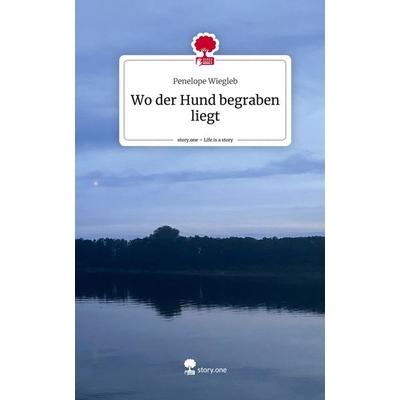 Wo der Hund begraben liegt. Life is a Story - story.one, Gebundene Ausgabe von Penelope Wiegleb, Storylution, 978-3-7115-6246-3