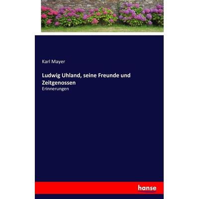 Ludwig Uhland, seine Freunde und Zeitgenossen, Taschenbuch von Karl Mayer, Hansebooks, 978-3-7411-4357-1
