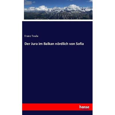 Der Jura im Balkan nördlich von Sofia, Taschenbuch von Franz Toula, Hansebooks, 978-3-337-98197-6