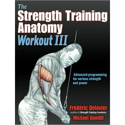 The Strength Training Anatomy Workout III: Maximizing Results with Advanced Training Techniques, Ratgeber von Frederic Delavier, Michael Gundill