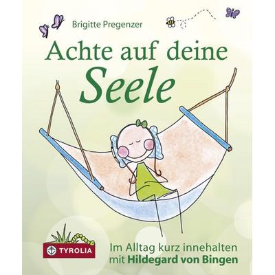 Achte auf deine Seele, Gebundene Ausgabe von Brigitte Pregenzer, Tyrolia
