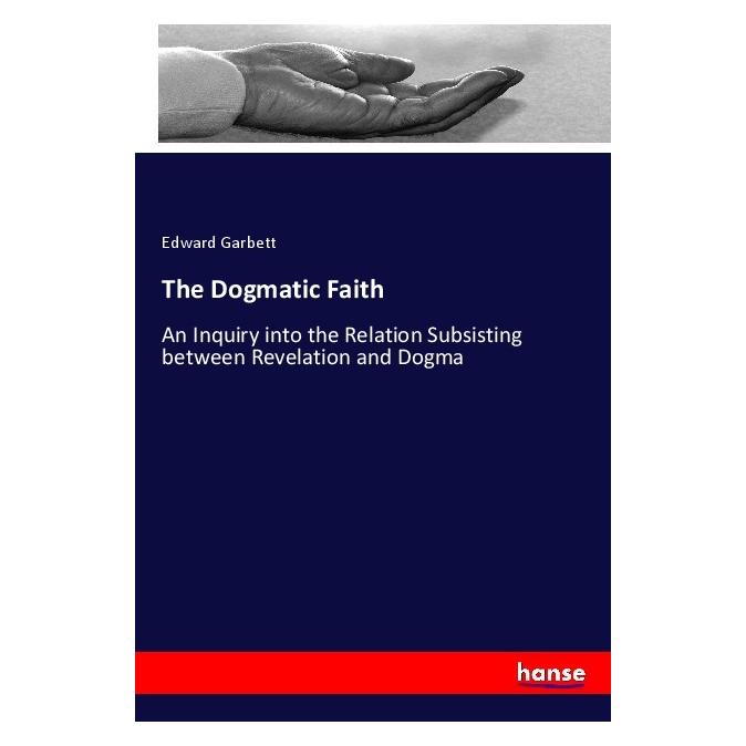 Hansebooks The Dogmatic Faith (Englisch, Softcover, Edward Garbett) (56061814)