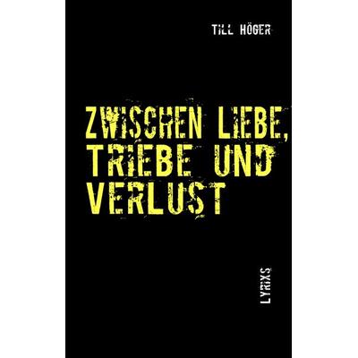 Zwischen Liebe, Triebe und VerLust, Taschenbuch von Till Höger, BoD – Books on Demand, 978-3-8391-3734-5