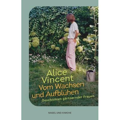 Vom Wachsen und Aufblühen, Gebundene Ausgabe von Alice Vincent, Nagel & Kimche, 978-3-312-01367-8