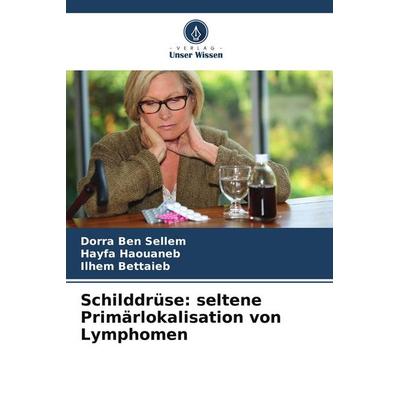 Schilddrüse: seltene Primärlokalisation von Lymphomen, Taschenbuch von Dorra Ben Sellem,Hayfa Haouaneb,Ilhem Bettaieb, Verlag Unser Wissen,