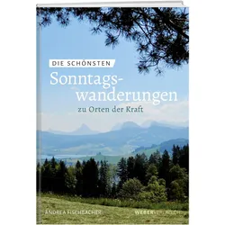 Die schönsten Sonntagswanderungen zu Orten der Kraft, Ratgeber von Andrea Fischbacher