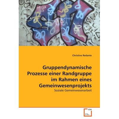 Gruppendynamische Prozesse einer Randgruppe im Rahmen eines Gemeinwesenprojekts, Taschenbuch von Christine Redante, VDM, 978-3-639-05594-8