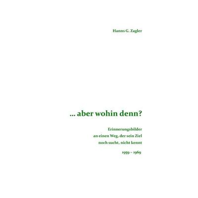 ... aber wohin denn?, Taschenbuch von Hanns G. Zagler, BoD – Books on Demand, 978-3-7357-9334-8
