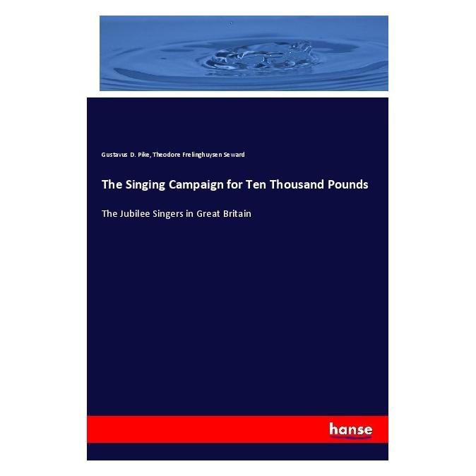 Hansebooks The Singing Campaign for Ten Thousand Pounds (Englisch, Softcover, Gustavus D Pike, Theodore Frelinghuysen Seward) (55971982)