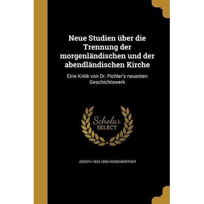 Neue Studien über die Trennung der morgenländischen und der abendländischen Kirche, Taschenbuch von Joseph Hergenröther, Creative Media Partners, LLC,