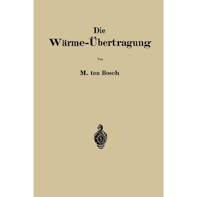 Die Wärme-Übertragung, Taschenbuch von Maurits Ten Bosch, Springer Berlin, 978-3-662-27383-8