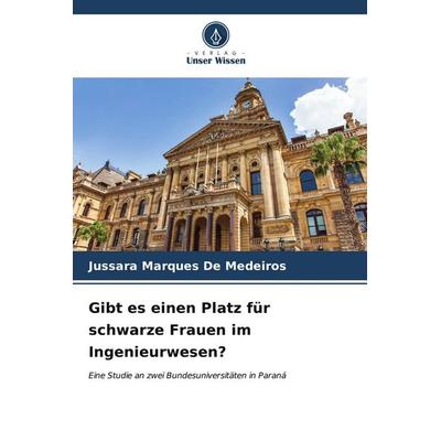 Gibt es einen Platz für schwarze Frauen im Ingenieurwesen?, Taschenbuch von Jussara Marques De Medeiros, Verlag Unser Wissen, 978-620-6-65611-1