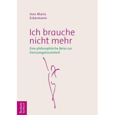 Ich brauche nicht mehr, Taschenbuch von Ines Maria Eckermann, Tectum Wissenschaftsverlag, 978-3-689-00378-4