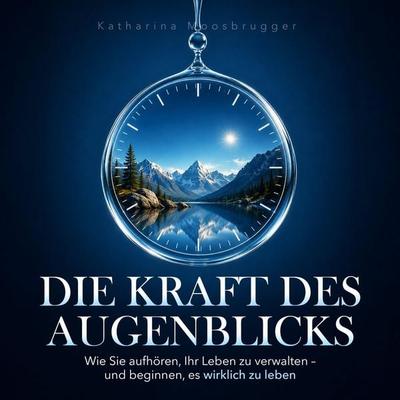 Die Kraft des Augenblicks - Katharina Moosbrugger, Audio, 9798894897448