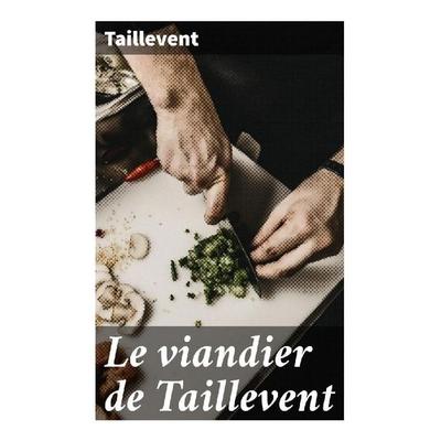 Le viandier de Taillevent, Taschenbuch von Taillevent, Good Press, 978-80-272-9702-3